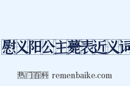 慰义阳公主薨表近义词是什么意思的图片